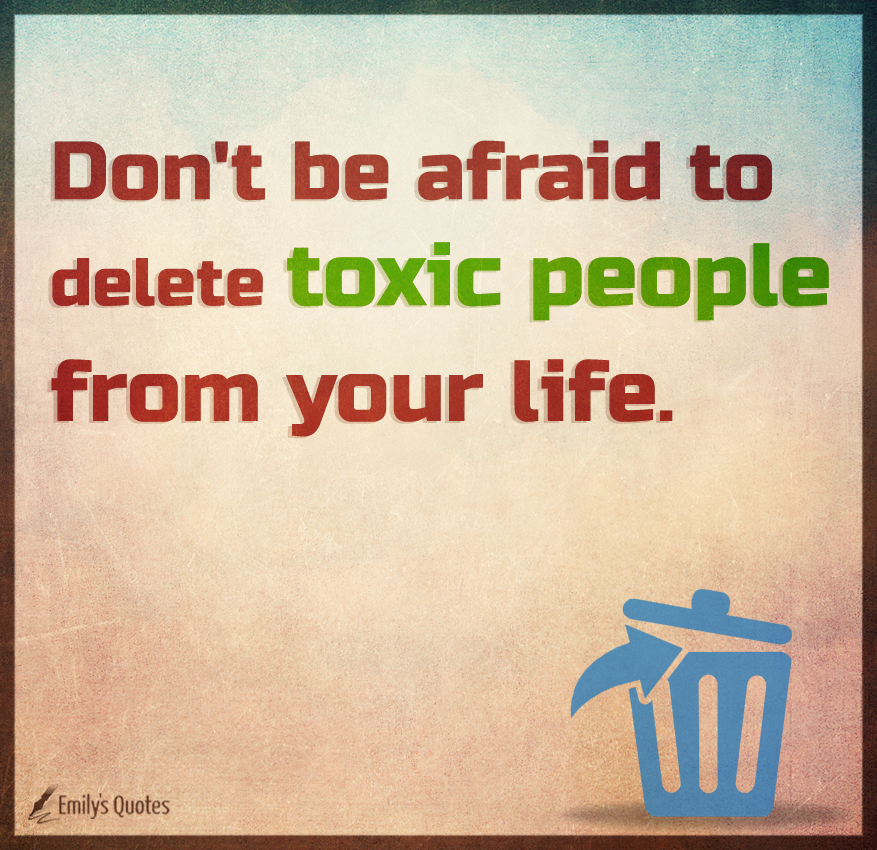 Don't be afraid to delete toxic people from your life | Popular